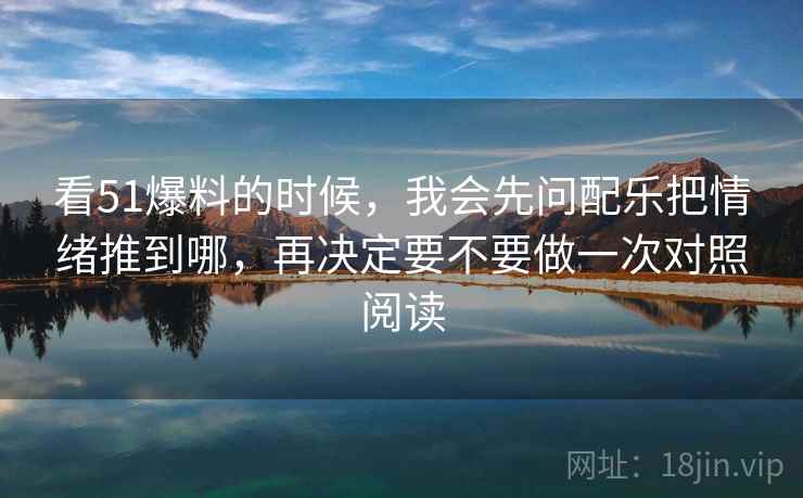 看51爆料的时候,我会先问配乐把情绪推到哪,再决定要不要做一次对照阅读